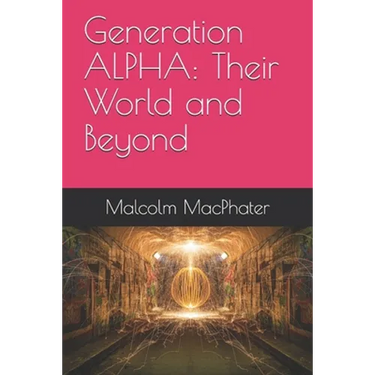 Generation ALPHA: Their World and Beyond