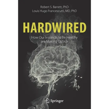 Hardwired: How Our Instincts to Be Healthy Are Making Us Sick