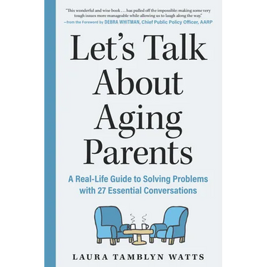Let's Talk about Aging Parents: A Real-Life Guide to Solving Problems with 27 Essential Conversations