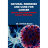 Natural Remedies and Cure for Cancer: How to Cure and Prevent Cancer Naturally