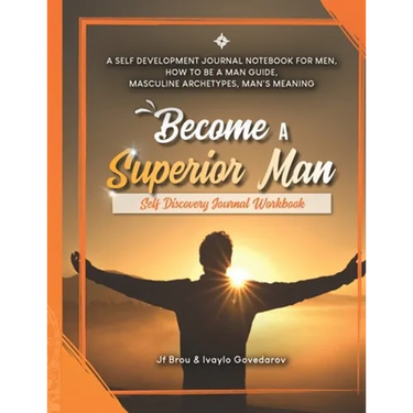 Become A Superior Man: Self Discovery Journal Workbook: A Self Development Journal Workbook For Men, How to be a Man Guide, Masculine Archety