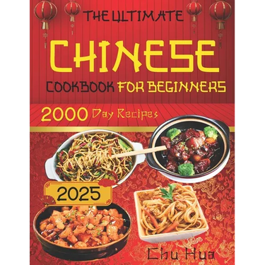 The Ultimate Chinese Cookbook for Beginners: Unlock the Hidden Gems of Chinese Culinary Traditions and Immerse Yourself in a World of Exquisite Flavor