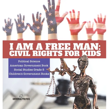 I am a Free Man: Civil Rights for Kids Political Science American Government Book Social Studies Grade 5 Children's Government Books