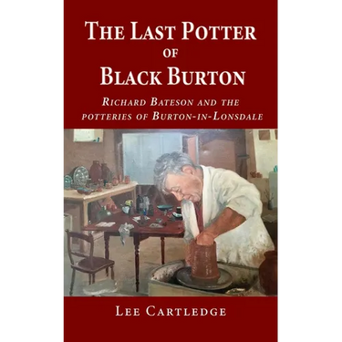 The Last Potter of Black Burton: Richard Bateson and the potteries of Burton-in-Lonsdale