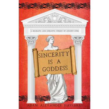 Sincerity is a Goddess: A Dramatic and Romantic Comedy of Ancient Rome