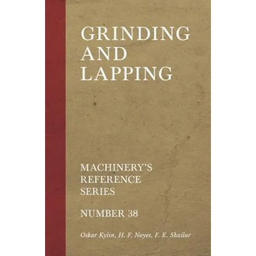 Grinding and Lapping - Machinery's Reference Series - Number 38
