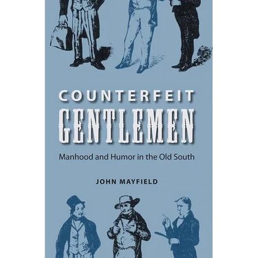Counterfeit Gentlemen: Manhood and Humor in the Old South
