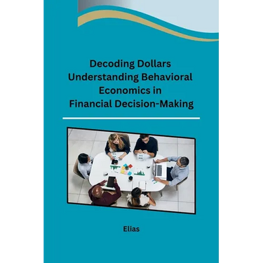 Decoding Dollars Understanding Behavioral Economics in Financial Decision-Making