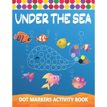 Dot Markers Activity Book: Under The Sea: Art Paint Daubers Kids Activity Coloring Book Easy Guided BIG DOTS Do a dot page a day Gag Gift Idea Fo