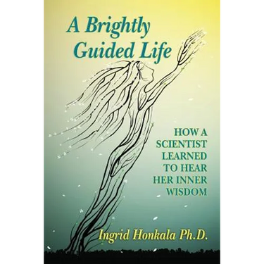 A Brightly Guided Life: How A Scientist Learned to Hear Her Inner Wisdom