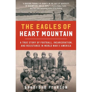 The Eagles of Heart Mountain: A True Story of Football, Incarceration, and Resistance in World War II America