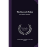 The Heavenly Token: A Gift Book for Christians ..