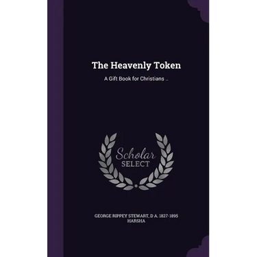 The Heavenly Token: A Gift Book for Christians ..