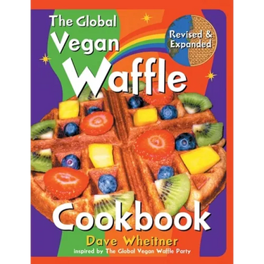 The Global Vegan Waffle Cookbook: 106 Dairy-Free, Egg-Free Recipes for Waffles & Toppings, Including Gluten-Free, Easy, Exotic, Sweet, Spicy, & Savory
