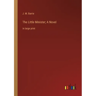 The Little Minister; A Novel: in large print