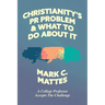 Christianity's PR Problem and What to Do about It: A College Professor Accepts the Challenge