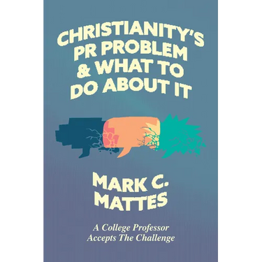 Christianity's PR Problem and What to Do about It: A College Professor Accepts the Challenge