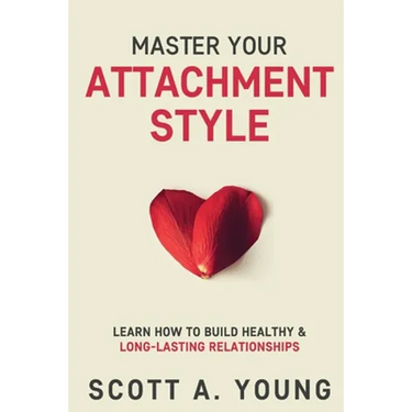 Master Your Attachment Style: Learn How to Build Healthy & Long-Lasting Relationships