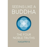 Seeing Like a Buddha: The Four Noble Truths