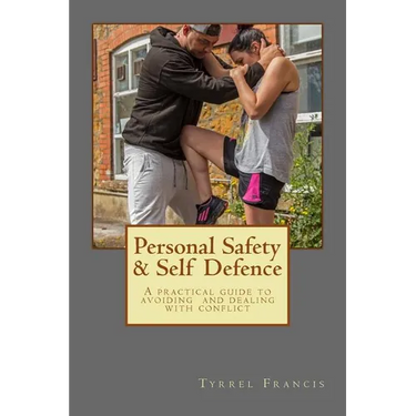 Personal Safety & Self Defence: A practical guide to avoiding and dealing with conflict