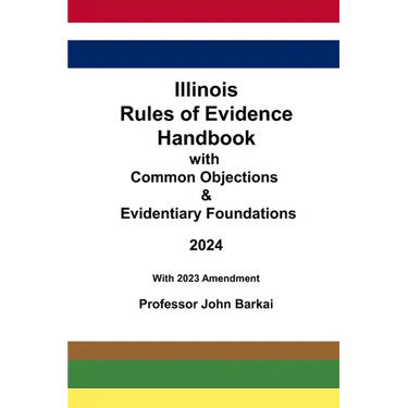Illinois Rules of Evidence Handbook with Common Objections & Evidentiary Foundations