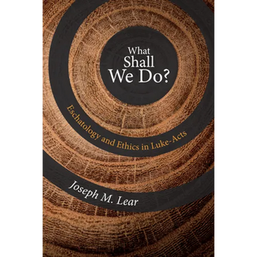 What Shall We Do?: Eschatology and Ethics in Luke-Acts