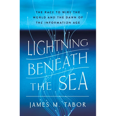 Lightning Beneath the Sea: The Race to Wire the World and the Dawn of the Information Age