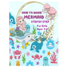 HOW TO DRAW MERMAID STEP BY STEP for Girls Ages 4 -8: The Best Artistic Drawing Guide to Teach Girls and boys How to Draw Mermaids in Simple Steps