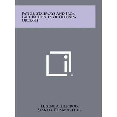 Patios, Stairways And Iron Lace Balconies Of Old New Orleans