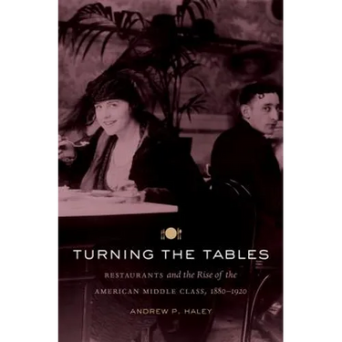 Turning the Tables: Restaurants and the Rise of the American Middle Class, 1880-1920
