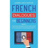 French Dialogues for Beginners Book 2: Over 100 Daily Used Phrases and Short Stories to Learn French in Your Car. Have Fun and Grow Your Vocabulary wi
