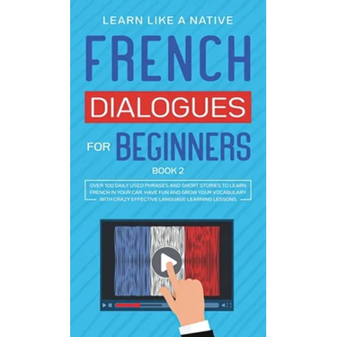 French Dialogues for Beginners Book 2: Over 100 Daily Used Phrases and Short Stories to Learn French in Your Car. Have Fun and Grow Your Vocabulary wi