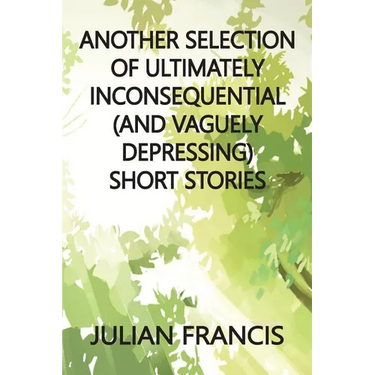 Another Selection of Ultimately Inconsequential and Vaguely Depressing Stories