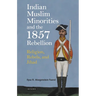 Indian Muslim Minorities and the 1857 Rebellion: Religion, Rebels and Jihad