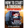 How To Start A Trucking Company Business: Trucking Business Secrets To Make Good Profits And Be Successful In The Industry