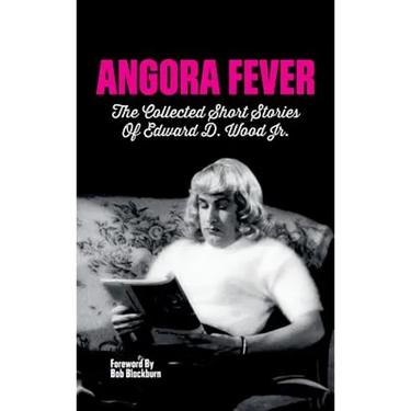 Angora Fever: The Collected Stories of Edward D. Wood, Jr. (hardback)
