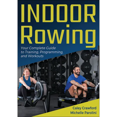 Indoor Rowing: Your Complete Guide to Training, Programming, and Workouts