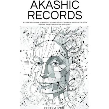 Akashic Records: Unveiling the Universal Library of Wisdom. A Comprehensive Guide to Accessing, Interpreting, and Utilizing the Akashic