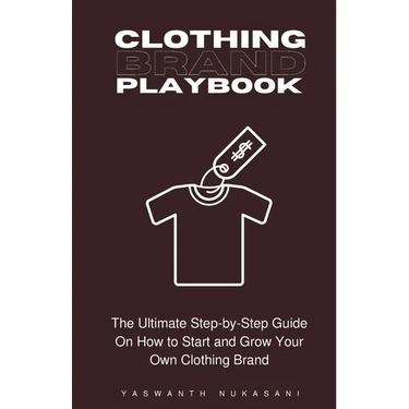 Clothing Brand Playbook: How to Start and Grow Your Own Clothing Brand: The Ultimate Step-by-Step Guide On Idea & Planning, Garment Blanks, Des
