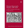 Thomas Heywood's Theatre, 1599�1639: Locations, Translations, and Conflict