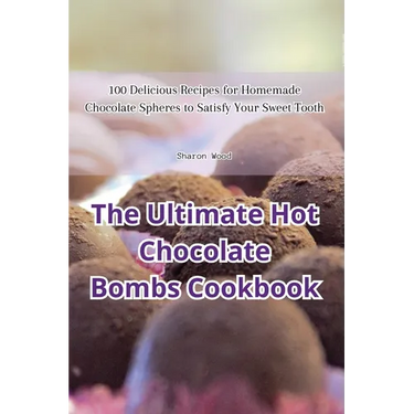 The Ultimate Hot Chocolate Bombs Cookbook