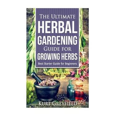 Growing Herbs: The Ultimate Herbal Gardening Guide for Growing Herbs- BEST Start
