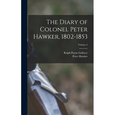 The Diary of Colonel Peter Hawker, 1802-1853; Volume 2