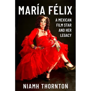 María Félix: A Mexican Film Star and Her Legacy