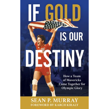 If Gold Is Our Destiny: How a Team of Mavericks Came Together for Olympic Glory