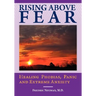 Rising Above Fear: Healing Phobias, Panic and Extreme Anxiety