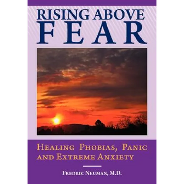 Rising Above Fear: Healing Phobias, Panic and Extreme Anxiety