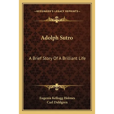 Adolph Sutro: A Brief Story Of A Brilliant Life