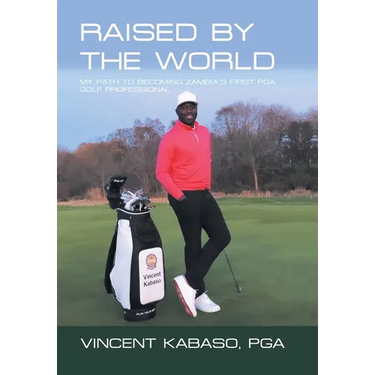 Raised by the World: My Path to Becoming Zambia's First Pga Golf Professional