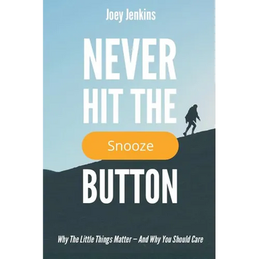 Never Hit the Snooze Button: Why the Little Things Matter-And Why You Should Care